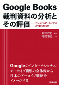 『Google Books 裁判資料の分析とその評価-ナショナルアーカイブはどう創られるか』 『Google Books 裁判資料の分析とその評価-ナショナルアーカイブはどう創られるか』